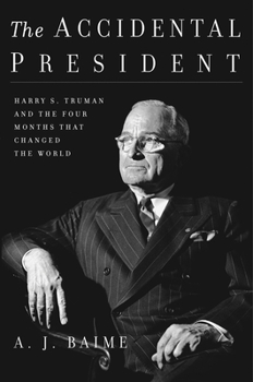 Hardcover The Accidental President: Harry S. Truman and the Four Months That Changed the World Book