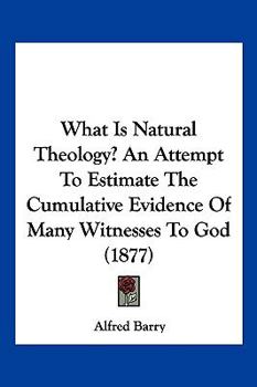 Paperback What Is Natural Theology? An Attempt To Estimate The Cumulative Evidence Of Many Witnesses To God (1877) Book