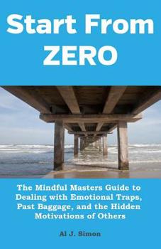 Paperback Start From Zero: The Mindful Masters Guide to Dealing with Emotional Traps, Past Baggage, and the Hidden Motivations of Others Book
