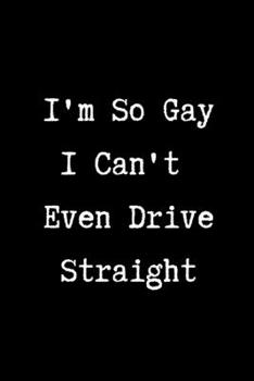 Paperback I'm So Gay I Can't Even Drive Straight - Funny gay gag gifts: 6x9 Blank Lined Journal/Notebook Book