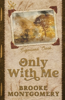 Only With Me (Sugarland Creek) - Book #4 of the Sugarland Creek