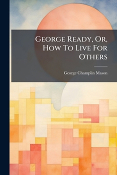 Paperback George Ready, Or, How To Live For Others: A Christmas Story For Boys And Girls Book
