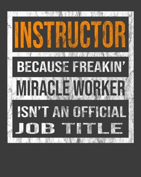 Instructor Because Freakin' Miracle Worker Is Not An Official Job Title: 2020 Calendar Day to Day Planner Dated Journal Notebook Diary 8" x 10" 110  Pages Clean Detailed Book