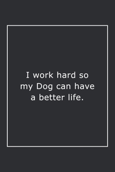 Paperback I work hard so my Dog can have a better life.: Lined Notebook / Journal Gift, 120 Pages, 6x9, Soft Cover, Matte Finish Book