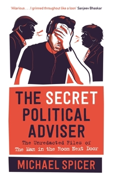 Hardcover The Secret Political Adviser: The Unredacted Files of the Man in the Room Next Door Book