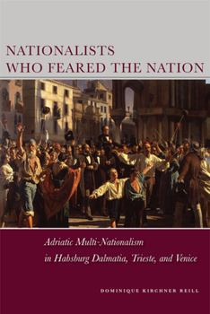 Nationalists Who Feared the Nation: Adriatic Multi-Nationalism in Habsburg Dalmatia, Trieste, and Venice - Book  of the Stanford Studies on Central and Eastern Europe