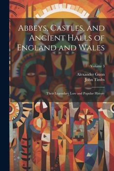 Paperback Abbeys, Castles, and Ancient Halls of England and Wales: Their Legendary Lore and Popular History; Volume 3 Book