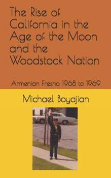 Paperback The Rise of California in the Age of the Moon and the Woodstock Nation: Armenian Fresno 1968 to 1969 Book