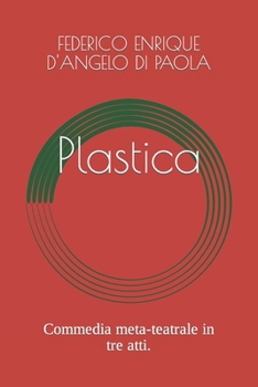 Plastica: Commedia meta-teatrale in tre atti. (Italian Edition)