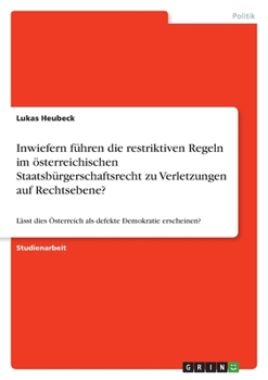 Inwiefern führen die restriktiven Regeln im österreichischen Staatsbürgerschaftsrecht zu Verletzungen auf der Ebene von sozialen sowie politischen ... Demokratie erscheinen? (German Edition)