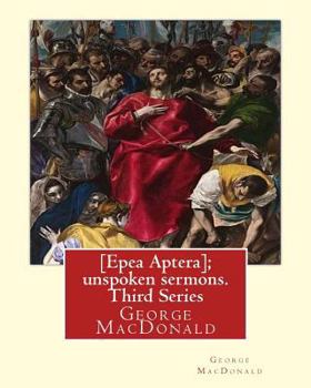 Paperback [Epea Aptera]; unspoken sermons. Third Series. By: George MacDonald: George MacDonald (10 December 1824 - 18 September 1905) was a Scottish author, po Book