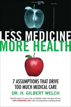 Paperback Less Medicine, More Health: 7 Assumptions That Drive Too Much Medical Care Book
