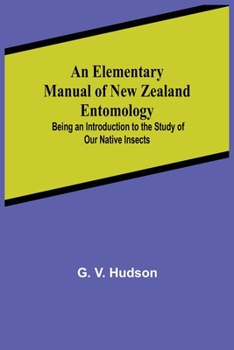 Manual of New Zealand Entomology: Being an Introduction to the Study of Our Native Insects