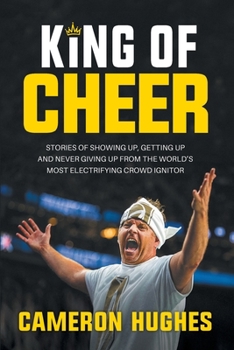 Paperback King of Cheer: Stories of Showing Up, Getting Up, and Never Giving Up from the World's Most Electrifying Crowd Ignitor Book