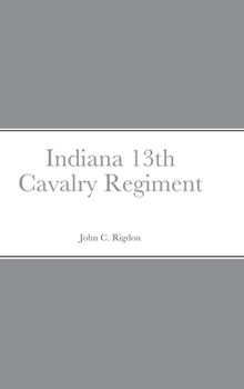 Hardcover Historical Sketch And Roster Of The Indiana 13th Cavalry Regiment Book