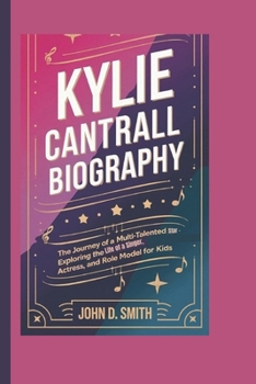 Paperback Kylie Cantrall Biography: The Journey of a Multi-Talented Star - Exploring the Life of a Singer, Actress, and Role Model for Kids Book