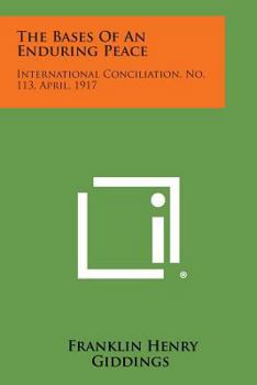 Paperback The Bases of an Enduring Peace: International Conciliation, No. 113, April, 1917 Book