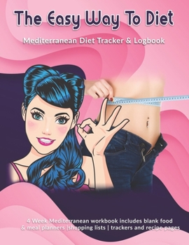Paperback The Easy Way To Diet: Mediterranean Diet Tracker & Logbook: 4 Week Mediterranean workbook includes blank food & meal planners -shopping list Book