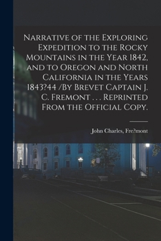Paperback Narrative of the Exploring Expedition to the Rocky Mountains in the Year 1842, and to Oregon and North California in the Years 1843?44 /By Brevet Capt Book