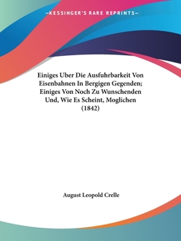 Paperback Einiges Uber Die Ausfuhrbarkeit Von Eisenbahnen In Bergigen Gegenden; Einiges Von Noch Zu Wunschenden Und, Wie Es Scheint, Moglichen (1842) [German] Book