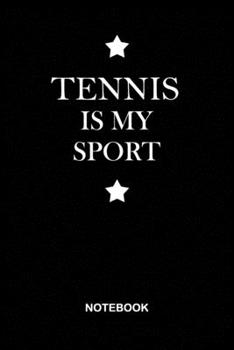 Tennis is My Sport Notebook: Black Lined notebook Journal to Write Simple and elegant. 120 pages,high quality cover and (6 x 9) inches in size, Cute ... Girls men and coach, Composition Book, Diary.