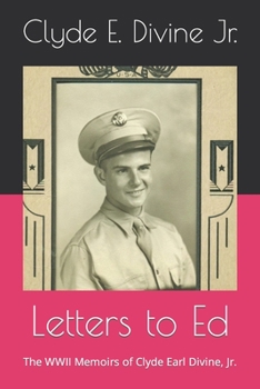 Letters to Ed: The WWII Memoirs of Clyde Earl Divine, Jr.
