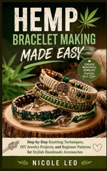Paperback Hemp Bracelet Making Made Easy: Step-by-Step Knotting Techniques, DIY Jewelry Projects, and Beginner Patterns for Stylish Handmade Accessories Book