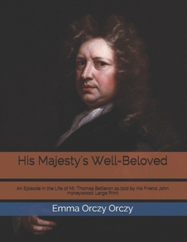 Paperback His Majesty's Well-Beloved: An Episode in the Life of Mr. Thomas Betteron as told by His Friend John Honeywood: Large Print Book