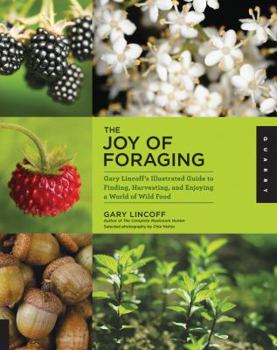 Paperback The Joy of Foraging: Gary Lincoff's Illustrated Guide to Finding, Harvesting, and Enjoying a World of Wild Food Book