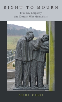 Hardcover Right to Mourn: Trauma, Empathy, and Korean War Memorials Book