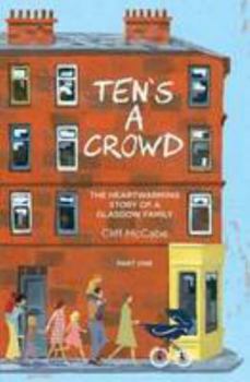 Ten's a Crowd (part one): The Heartwarming Story of a Glasgow Family - Book #1 of the Ten's A Crowd