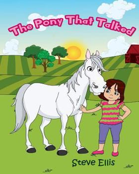 Paperback The Pony That Talked: A charming, illustrated story about a girl and a sad pony that can talk, but is unable to make friends with other poni Book