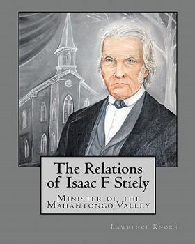 Paperback The Relations of Isaac F Stiely: Minister of the Mahantongo Valley Book