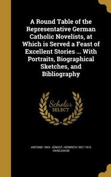 Hardcover A Round Table of the Representative German Catholic Novelists, at Which is Served a Feast of Excellent Stories ... With Portraits, Biographical Sketch Book