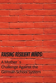 Paperback Raising Resilient Minds: A Mother`s Challenge Against the German School System Book