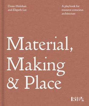 Hardcover Material, Making and Place: A Playbook for Resource-Conscious Architecture Book
