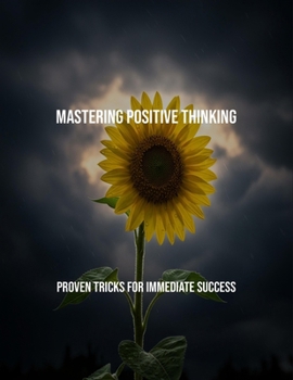 Paperback Mastering Positive Thinking: Proven Tricks For Immediate Success Book