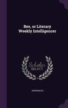 Hardcover Bee, or Literary Weekly Intelligencer Book