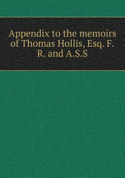 Paperback Appendix to the memoirs of Thomas Hollis, Esq. F.R. and A.S.S Book