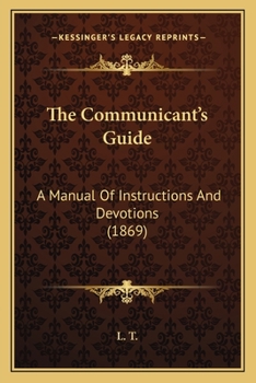 Paperback The Communicant's Guide: A Manual Of Instructions And Devotions (1869) Book