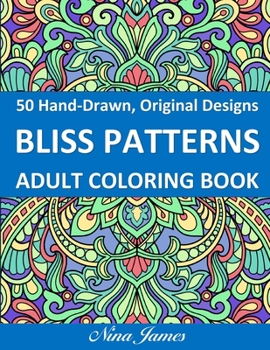 Bliss Patterns Adult Coloring Book: Mandala Inspired and Flower Inspired Designs For Relaxation and Stress Relief
