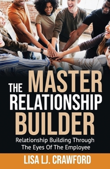 Paperback The Master Relationship Builder: Relationship Building Through the Eyes of the Employee Book