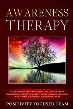 Paperback Awareness Therapy: Master emotions with Stoic Resilience, Willpower and Mental Toughness. Beat Stress, Ptsd and Anxiety by Self-Healing P Book