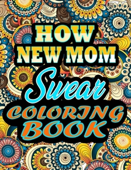 Paperback How New Moms Swear Coloring Book: Adults Gift for New Moms - adult coloring book - Mandalas coloring book - cuss word coloring book - adult swearing c Book