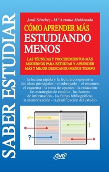Cómo aprender más estudiando menos: Las técnicas y procedimientos más modernos para estudiar y aprender más y mejor dedicando menos tiempo (Spanish Edition)