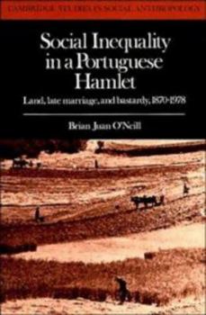 Social Inequality in a Portuguese Hamlet: Land, Late Marriage, and Bastardy, 1870-1978 (Cambridge Studies in Social and Cultural Anthropology) - Book #63 of the Cambridge Studies in Social Anthropology