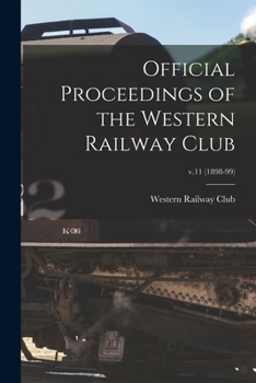 Paperback Official Proceedings of the Western Railway Club; v.11 (1898-99) Book