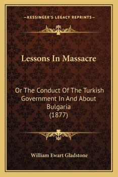 Lessons In Massacre: Or The Conduct Of The Turkish Government In And About Bulgaria