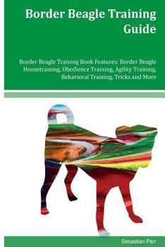 Paperback Border Beagle Training Guide Border Beagle Training Book Features: Border Beagle Housetraining, Obedience Training, Agility Training, Behavioral Train Book