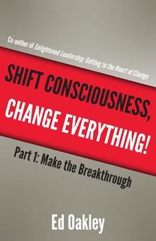 Paperback Shift Consciousness, Change Everything!: Part 1: Make the Breakthrough Book